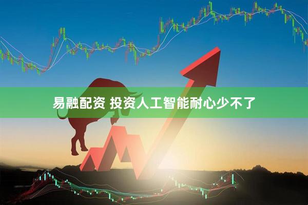 易融配资 投资人工智能耐心少不了